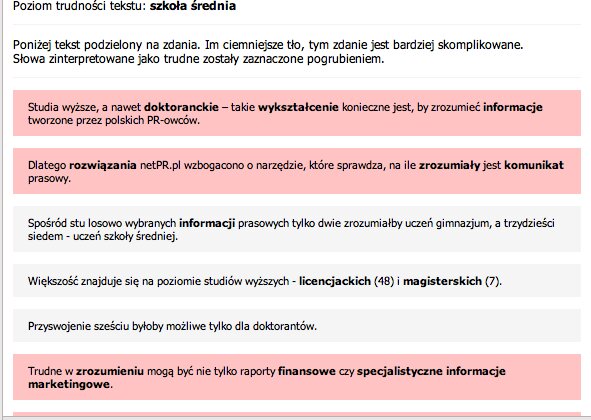 netPR.pl sprawdza przystępność języka polskich PR-owców nowe produkty, usługi, internet - Studia wyższe, a nawet doktoranckie – takie wykształcenie konieczne jest, by zrozumieć informacje tworzone przez polskich PR-owców. Dlatego rozwiązania netPR.pl wzbogacono o narzędzie, które sprawdza, na ile zrozumiały jest komunikat prasowy.