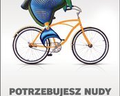 Potrzebujesz nudy jak ryba roweru!