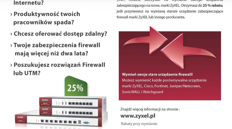 ZyXEL przedłuża program promocyjny Trade-In do końca marca handel, internet - Program, który przebiega pod hasłem „Zwiększ swoje bezpieczeństwo sieciowe”, umożliwia wymianę starszych urządzeń sieciowych i komunikacyjnych na najnowsze produkty ZyXELa : ZyWALLe 110, 310 oraz 1100 VPN oraz na serię ZyWALL USG z rabatem do 25 procent.