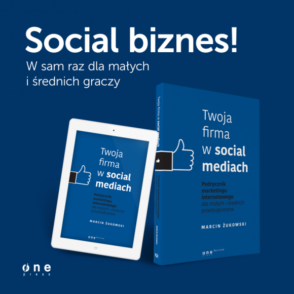 „Twoja firma w Social Media” – nowy poradnik dla MSP Marcina Żukowskiego BIZNES, Edukacja - Od 5 lutego w sprzedaży dostępna jest książka "Twoja firma w Social Media", czyli podręcznik marketingu internetowego dla małych i średnich przedsiębiorstw.