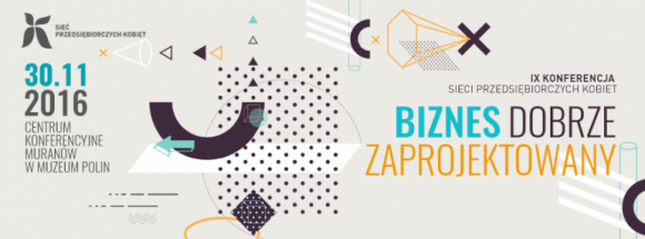 „Biznes dobrze zaprojektowany”, Konferencja Sieci Przedsiębiorczych Kobiet BIZNES, Edukacja - Przestaw się na design thinking! 30 listopada przyjdź na IX Konferencję Sieci Przedsiębiorczych Kobiet pod hasłem „Biznes dobrze zaprojektowany” i włącz myślenie projektowe w codzienne funkcjonowanie swojej firmy tak, aby odniosła sukces.