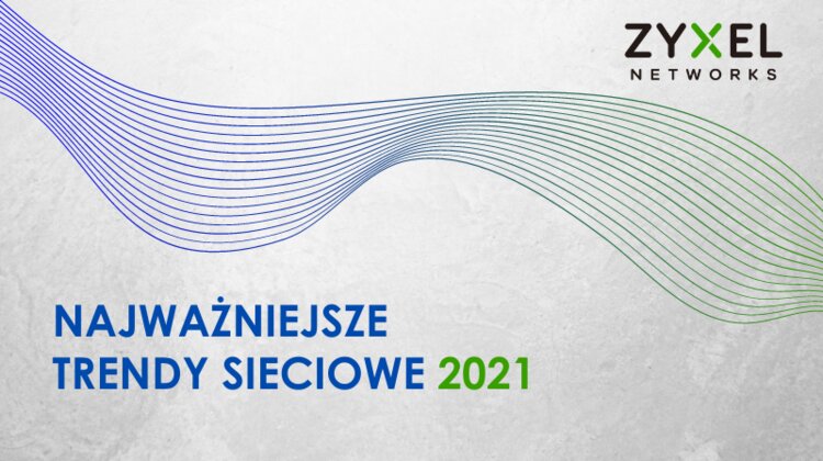 Najważniejsze trendy sieciowe w 2021 roku internet, technologie - Sieci oparte na chmurze, 5G, praca hybrydowa? Jakich trendów technologicznych możemy się spodziewać? Eksperci Zyxela przewidują trendy sieciowe na przyszły rok.